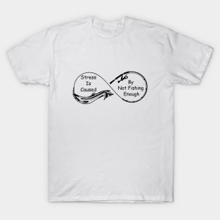 Stress Is Caused By Not Fishing Enough T-Shirt